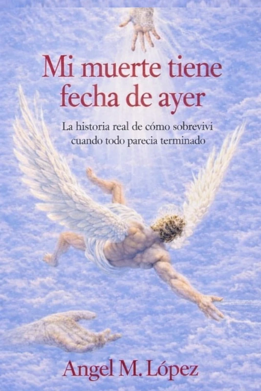 Mi muerte tiene fecha de ayer: La historia real de como sobreviví cuando todo parecía terminado