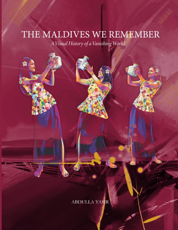 The Maldives We Remember: A Visual History of a Vanishing World (The Maldives Memory Series)