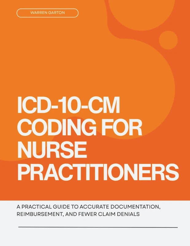 ICD-10-CM Coding for Nurse Practitioners: A Practical Guide to Accurate Documentation, Reimbursement, and Fewer Claim Denials
