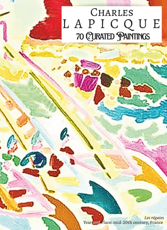'CHARLES LAPICQUE: 70 Curated Paintings'; Luxury Coffee Table Book/High Quality Prints/Plates; Softcover; Large A4 Size (8.5x11.69"); Premium ... Commentaries (My Private Art Gallery)