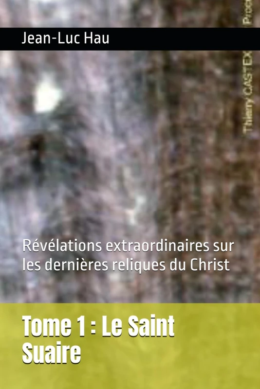 Tome 1 : Le Saint Suaire: Révélations extraordinaires sur les dernières reliques du Christ (Christianisme)