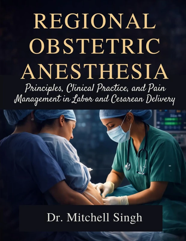 REGIONAL OBSTETRIC ANESTHESIA: Principles, Clinical Practice, and Pain Management in Labor and Cesarean Delivery
