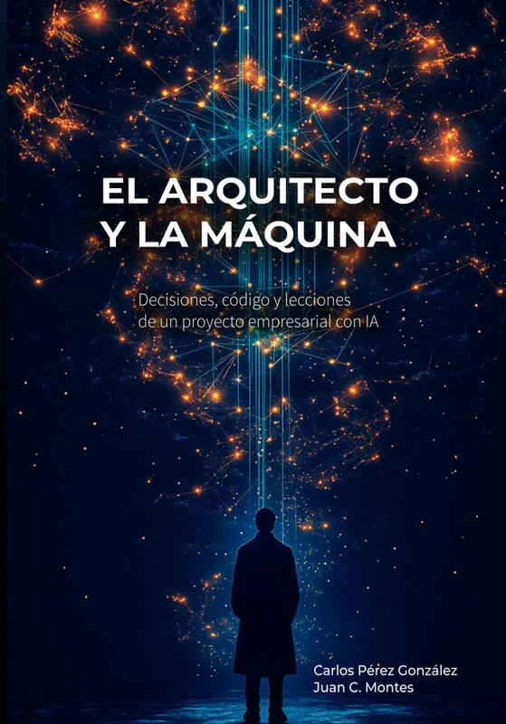 El Arquitecto y la Máquina: Decisiones, código y lecciones de un proyecto empresarial con IA (El Profesional y la Máquina)