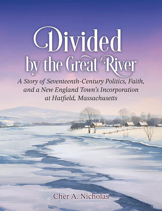 Divided by the Great River: A Story of Seventeenth-Century Politics, Faith, and a New England Town's Incorporation at Hatfield, Massachusetts - Image 1