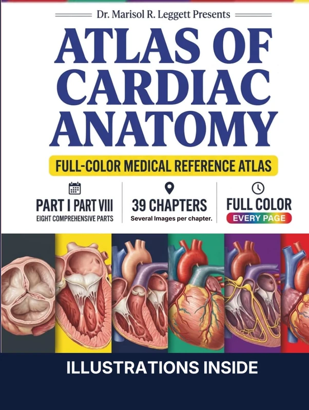 Atlas of Cardiac Anatomy: A Complete Full-Color Visual Guide to Heart Structure, Chambers, Valves, and Coronary Anatomy for Medical Students, Residents, and Clinicians