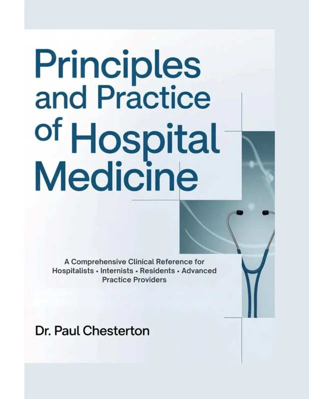 PRINCIPLES AND PRACTICE OF HOSPITAL MEDICINE: A Comprehensive Clinical Reference for Hospitalists • Internists • Residents • Advanced Practice Providers