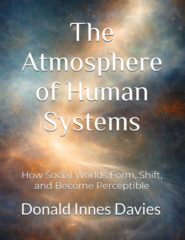 The Atmosphere of Human Systems: How Social Worlds Form, Shift, and Become Perceptible