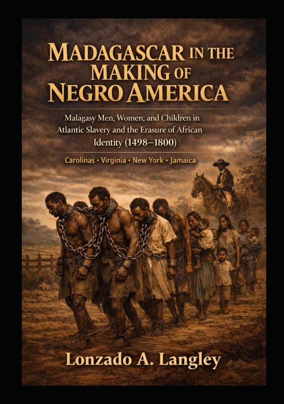 MADAGASCAR IN THE MAKING OF NEGRO AMERICA: Malagasy Men, Women, and Children in Atlantic Slavery and the Erasure of Identity, 1498–1800 Carolinas • ... of American, African, and Indigenous History)