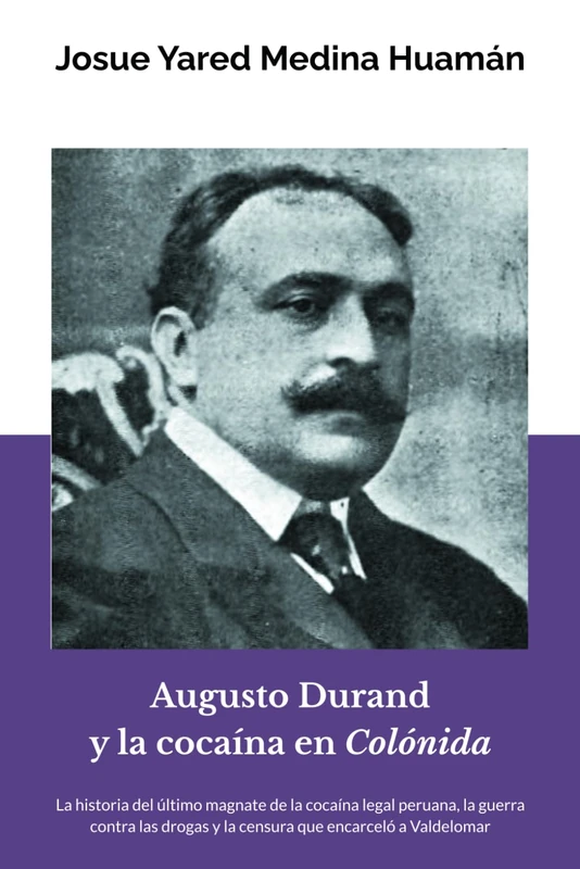 Augusto Durand y la cocaína en Colónida: La historia del último magnate de la cocaína legal peruana, la guerra contra las drogas y la censura que encarceló a Valdelomar (Mama Kuka) - Image 1