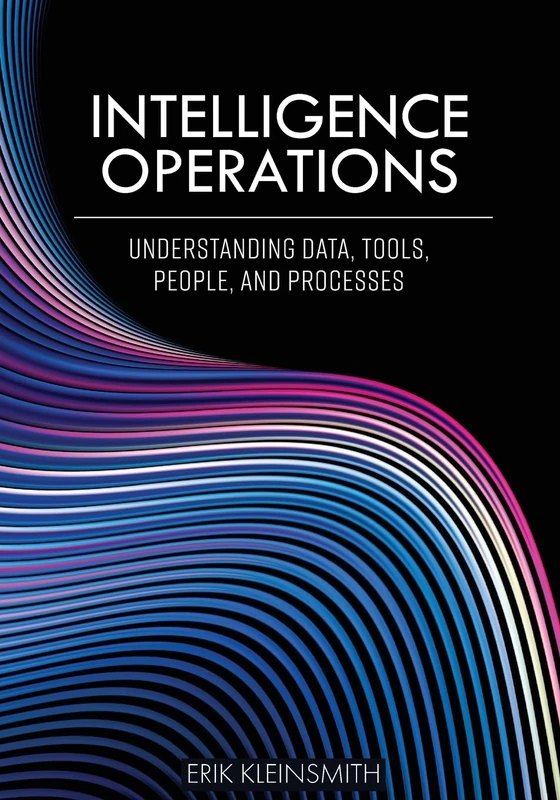 Intelligence Operations: Understanding Data, Tools, People, and Processes