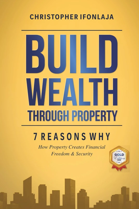 Build Wealth Through Property: 7 Reasons Why: How Property Creates Financial Freedom & Security: How Property Creates Financial Freedom & Security - Special Edition