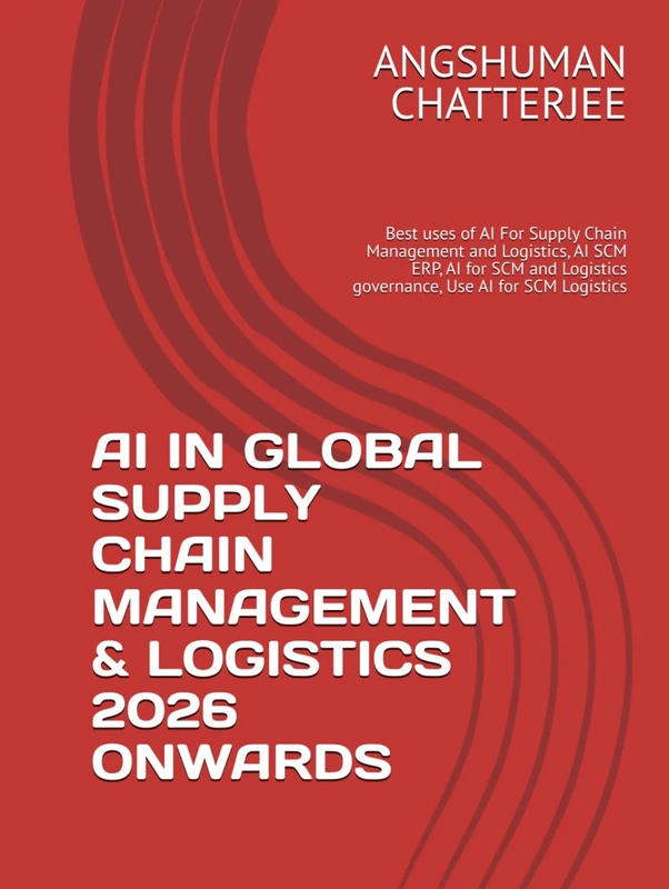 AI IN GLOBAL SUPPLY CHAIN MANAGEMENT & LOGISTICS 2026 ONWARDS: Best uses of AI For Supply Chain Management and Logistics, AI SCM ERP, AI for SCM and Logistics governance, Use AI for SCM Logistics