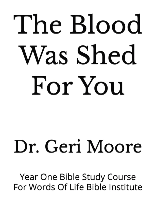 The Blood Was Shed For You: Year One Bible Study Course For Words Of Life Bible Institute
