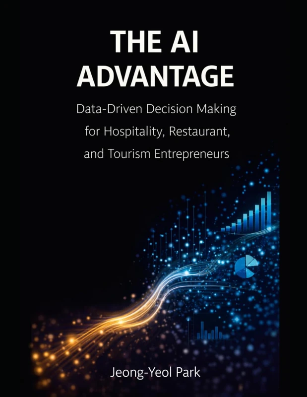 THE AI ADVANTAGE: Data-Driven Decision Making for Hospitality, Restaurant, and Tourism Entrepreneurs