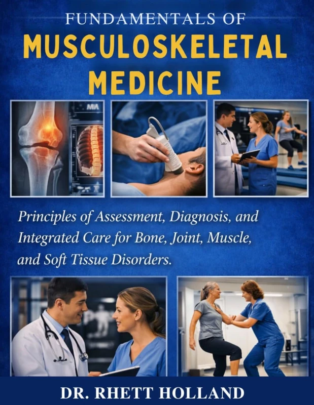 FUNDAMENTALS OF MUSCULOSKELETAL MEDICINE: Principles of Assessment, Diagnosis, and Integrated Care for Bone, Joint, Muscle, and Soft Tissue Disorders