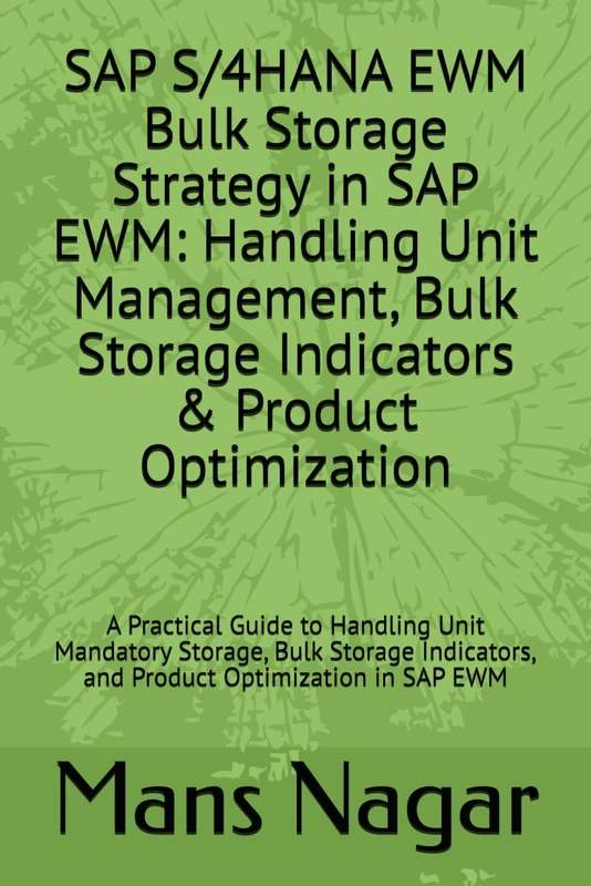 SAP S/4HANA EWM Bulk Storage Strategy in SAP EWM: Handling Unit Management, Bulk Storage Indicators & Product Optimization: A Practical Guide to ... and Product Optimization in SAP EWM