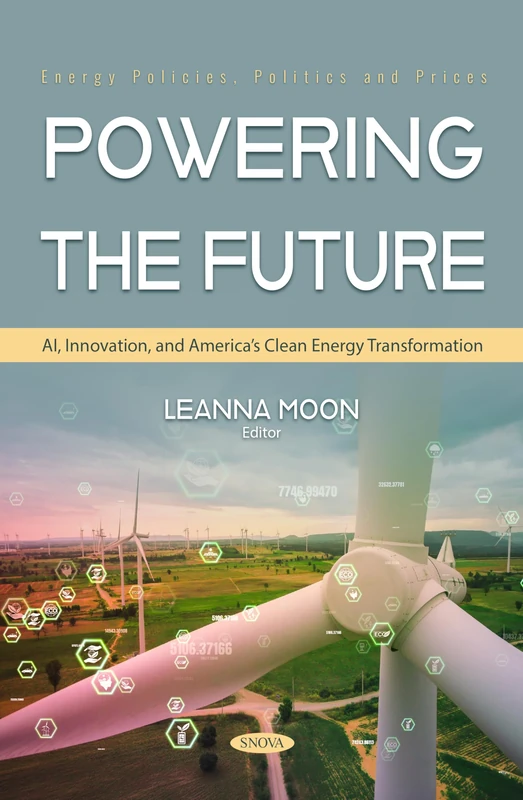 Powering the Future: AI, Innovation, and America’s Clean Energy Transformation (Energy Policies, Politics and Prices)