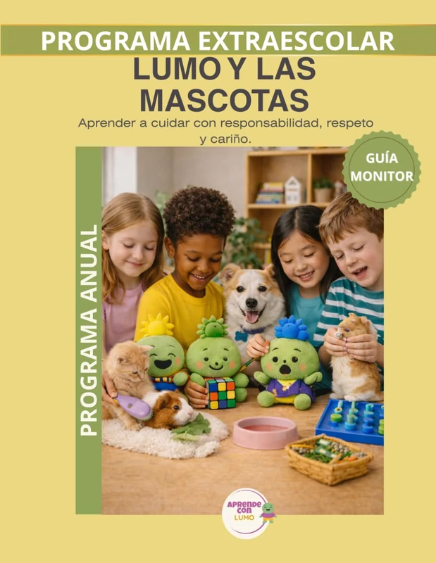 Guía del Monitor – Mascotas con LUMO: Programa Anual: Manual pedagógico para aplicar el programa trimestral de educación en cuidado responsable de mascotas (Programas Extraescolares Aprende con Lumo)