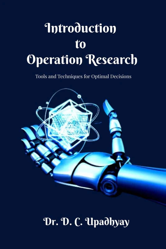 Introduction to Operations Research: Tools and Techniques for Optimal Decisions