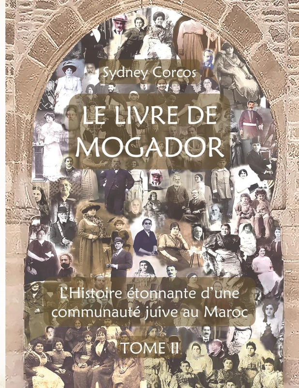 LE LIVRE DE MOGADOR - TOME II: L’HISTOIRE ÉTONNANTE D’UNE COMMUNAUTÉ JUIVE AU MAROC