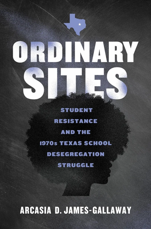 Ordinary Sites: Black Student Resistance and the 1970s Texas School Desegregation Struggle