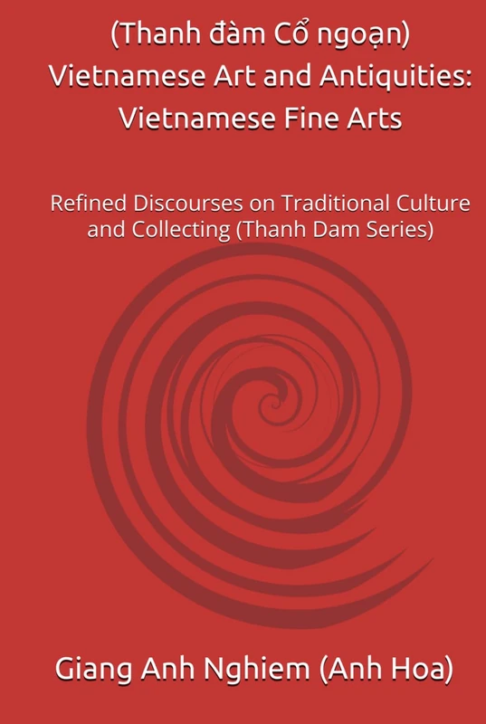 (Thanh đàm Cổ ngoạn) Vietnamese Art and Antiquities: Vietnamese Fine Arts: Refined Discourses on Traditional Culture and Collecting (Thanh Dam Series)