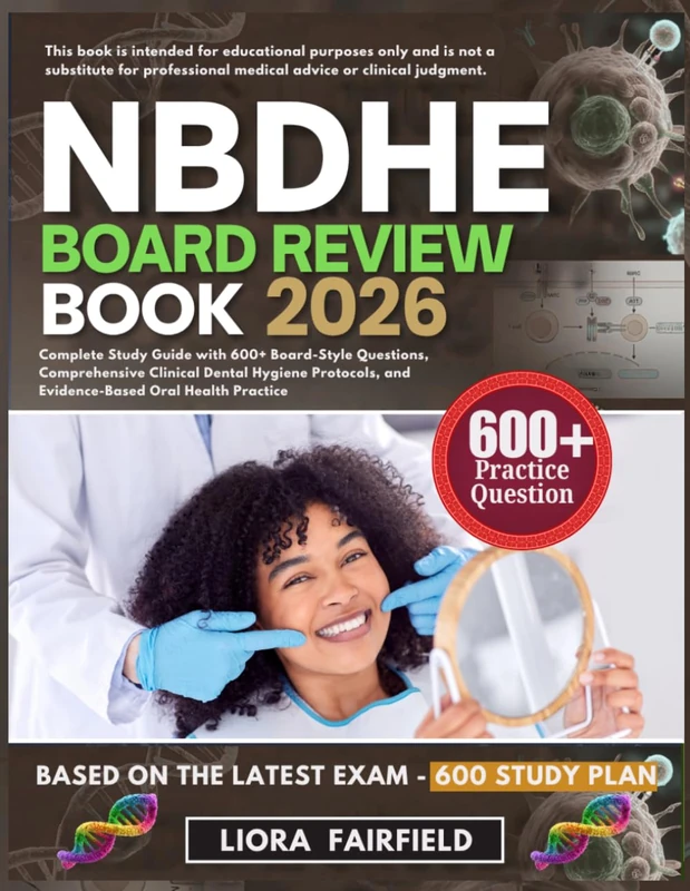 NBDHE BOARD REVIEW BOOK 2026: Complete Study Guide with 600+ Board-Style Questions, Comprehensive Clinical Dental Hygiene Protocols, and Evidence-Based Oral Health Practice