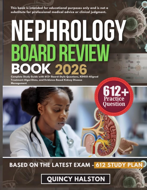 NEPHROLOGY BOARD REVIEW BOOK 2026: Complete Study Guide with 612+ Board-Style Questions, KDIGO-Aligned Treatment Algorithms, and Evidence-Based Kidney Disease Management