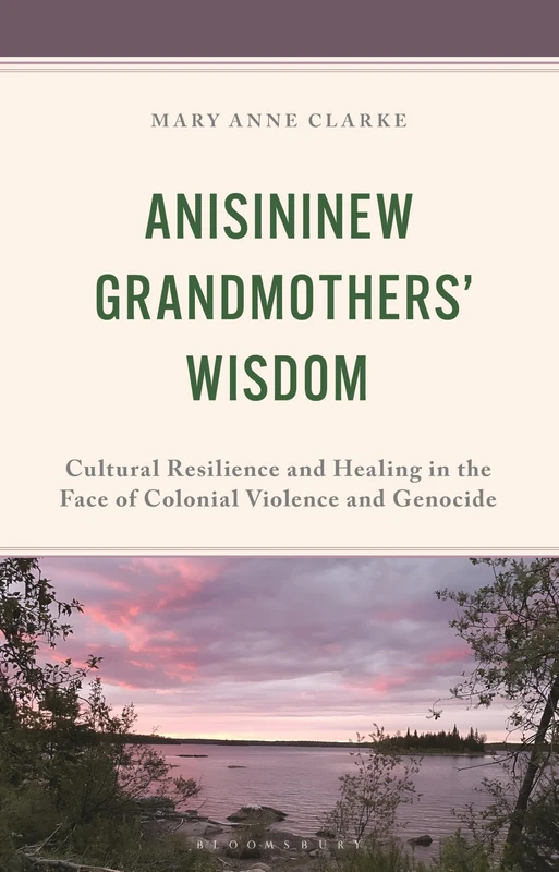 Anisininew Grandmothers’ Wisdom: Cultural Resilience and Healing in the Face of Colonial Violence and Genocide