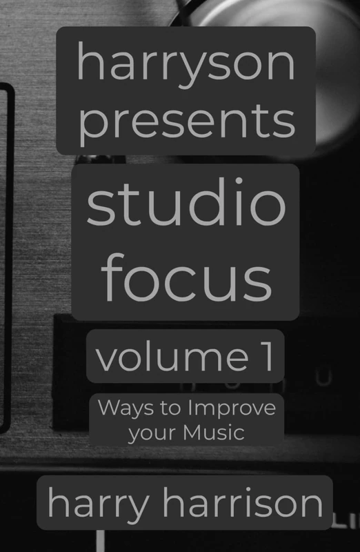 Harryson Presents Studio Focus: Volume 1: Ways to Improve Your Music