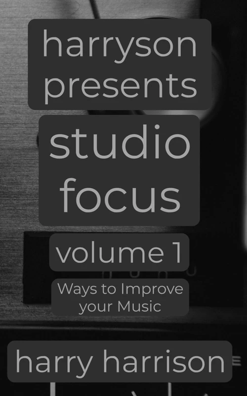 Harryson Presents Studio Focus: Volume 1: Ways to Improve Your Music