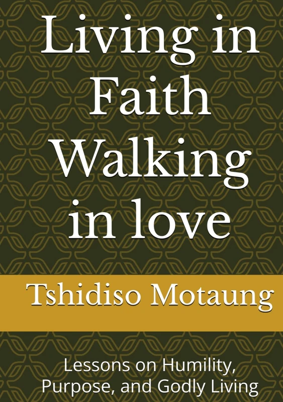 Living in Faith Walking in love: Lessons on Humility, Purpose, and Godly Living