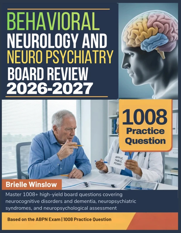 BEHAVIORAL NEUROLOGY AND NEUROPSYCHIATRY BOARD REVIEW 2026-2027: Master 1008+ high-yield board questions covering neurocognitive disorders and ... syndromes, and neuropsychological assessment