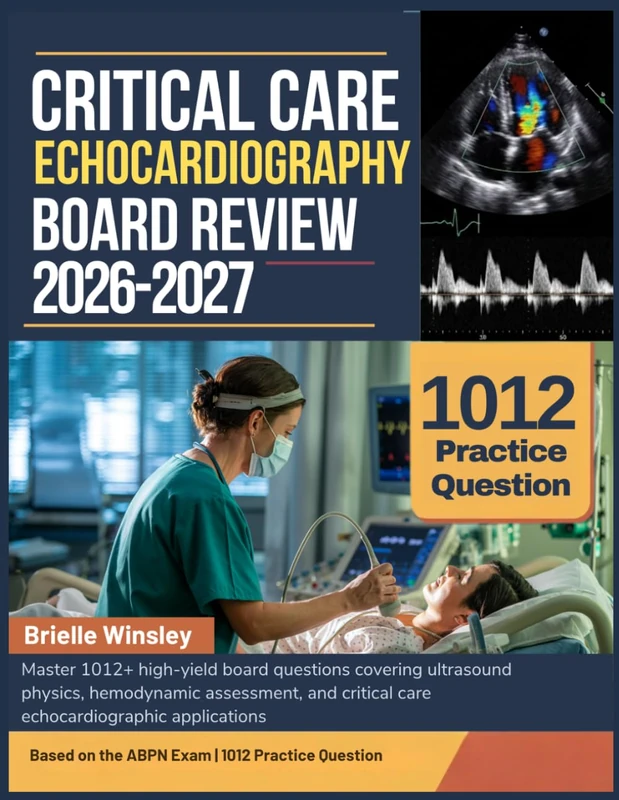 CRITICAL CARE ECHOCARDIOGRAPHY BOARD REVIEW 2026-2027: Master 1012+ high-yield board questions covering ultrasound physics, hemodynamic assessment, and critical care echocardiographic applications