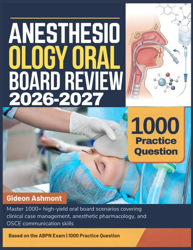 ANESTHESIOLOGY ORAL BOARD REVIEW 2026-2027: Master 1000+ high-yield oral board scenarios covering clinical case management, anesthetic pharmacology, and OSCE communication skills