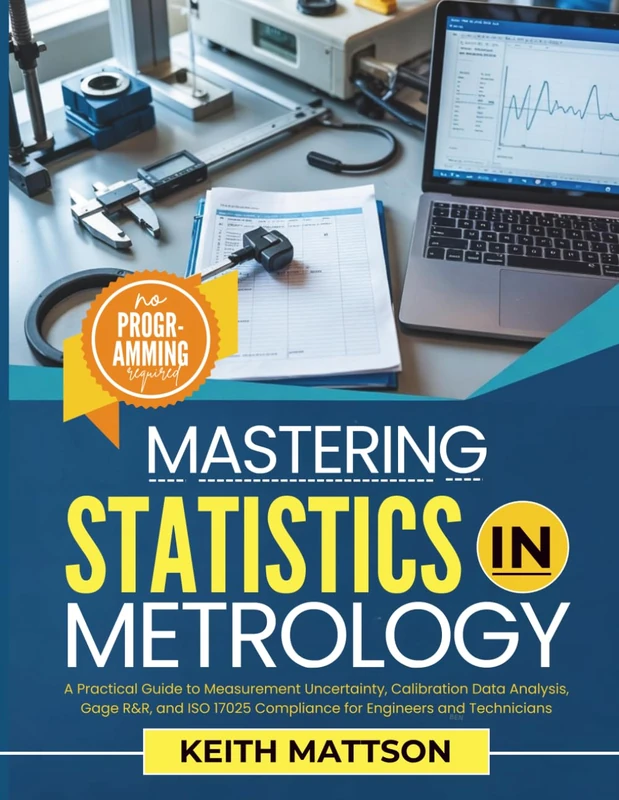 Mastering Statistics In Metrology: A Practical Guide to Measurement Uncertainty, Calibration Data Analysis, Gage R&R, and ISO 17025 Compliance for Engineers and Technicians - Image 1