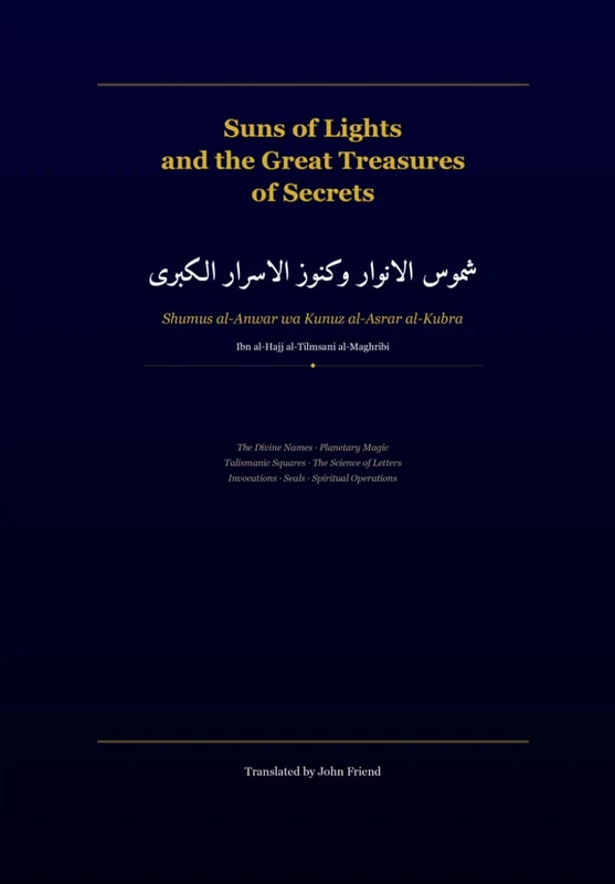 Suns of Lights and the Great Treasures of Secrets: A Translation of Shams al-Anwar wa Kunuz al-Asrar al-Kubra: The Divine Names, Planetary Magic, ... Islamicate Occult Manuscripts in Translation)