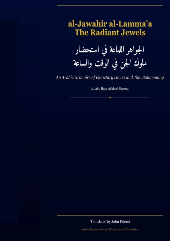 The Radiant Jewels for Summoning the Kings of Jinn at the Right Time and Hour (al-Jawahir al-Lamma'a): An Arabic Grimoire of Planetary Hours and Jinn ... Islamicate Occult Manuscripts in Translation)