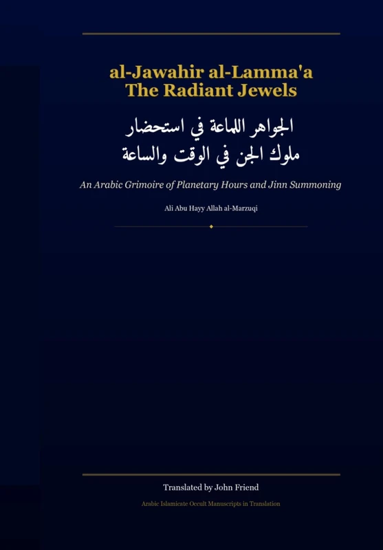 The Radiant Jewels for Summoning the Kings of Jinn at the Right Time and Hour (al-Jawahir al-Lamma'a): An Arabic Grimoire of Planetary Hours and Jinn ... Islamicate Occult Manuscripts in Translation)