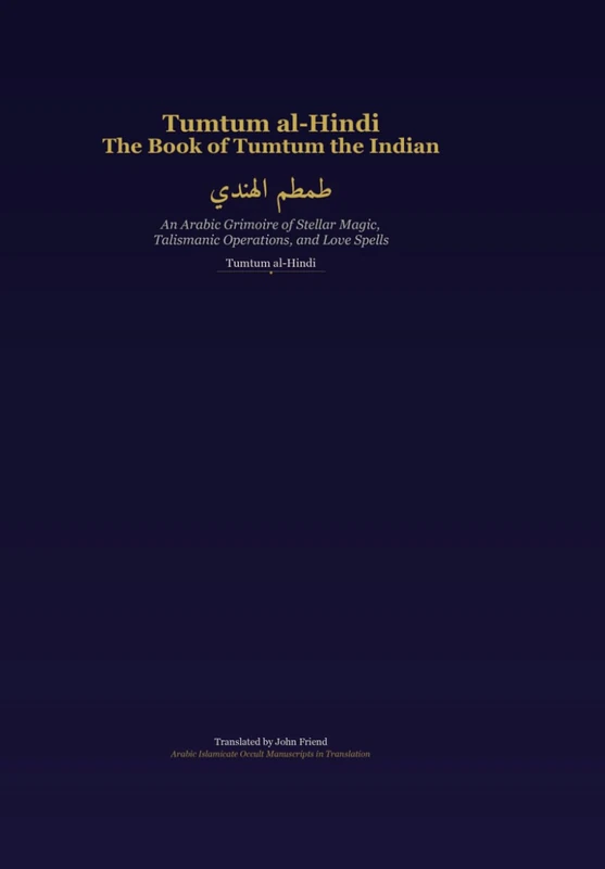 Tumtum al-Hindi: The Book of Tumtum the Indian: An Arabic Grimoire of Stellar Magic, Talismanic Operations, and Love Spells: 6 (Arabic Islamicate Occult Manuscripts in Translation) - Image 1