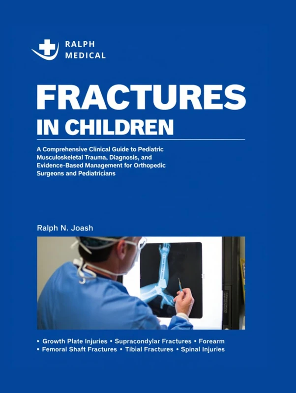 FRACTURES IN CHILDREN: A Comprehensive Clinical Guide to Pediatric Musculoskeletal Trauma, Diagnosis, and Evidence-Based Management for Orthopedic Surgeons and Pediatricians