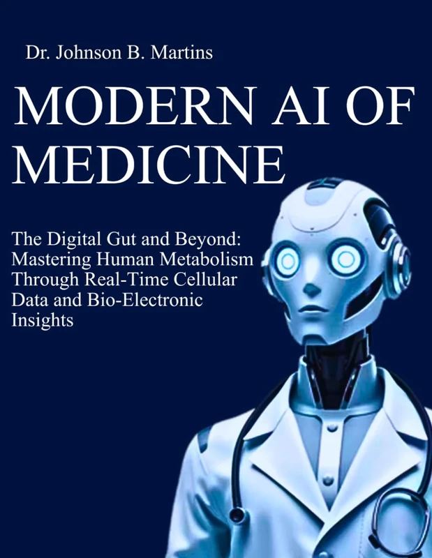 MODERN AI OF MEDICINE: The Digital Gut and Beyond: Mastering Human Metabolism Through Real-Time Cellular Data and Bio-Electronic Insights - Image 1