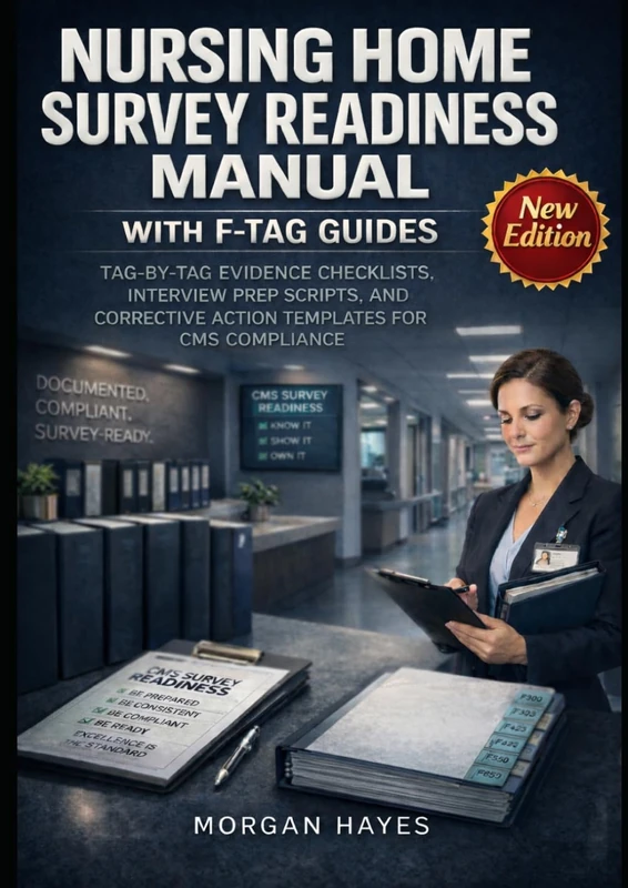 NURSING HOME SURVEY READINESS MANUAL WITH F-TAG GUIDES: TAG-BY-TAG EVIDENCE CHECKLISTS, INTERVIEW PREP SCRIPTS, AND CORRECTIVE ACTION TEMPLATES FOR CMS COMPLIANCE