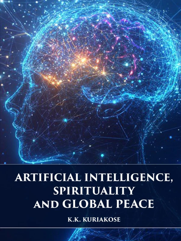 Artificial Intelligence, Spirituality and Global Peace: Volume IV, K.K. Kuriakose Edition (Global Peace Studies Series) - Image 1