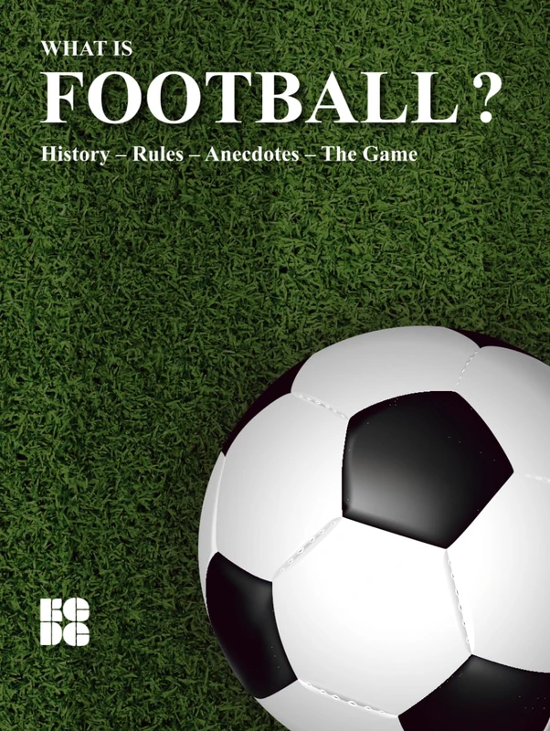 WHAT IS FOOTBALL?: History – Rules – Anecdotes – The Game...