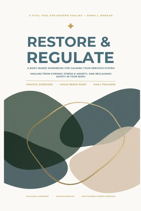 RESTORE & REGULATE: A Body-Based Workbook for Calming Your Nervous System: Healing from Chronic Stress & Anxiety, and Reclaiming Safety in Your Body