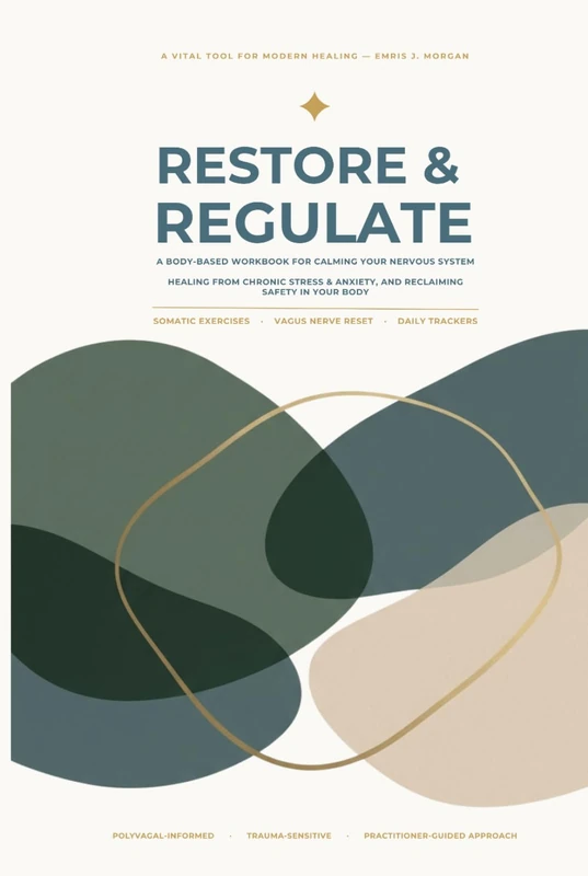 RESTORE & REGULATE: A Body-Based Workbook for Calming Your Nervous System: Healing from Chronic Stress & Anxiety, and Reclaiming Safety in Your Body