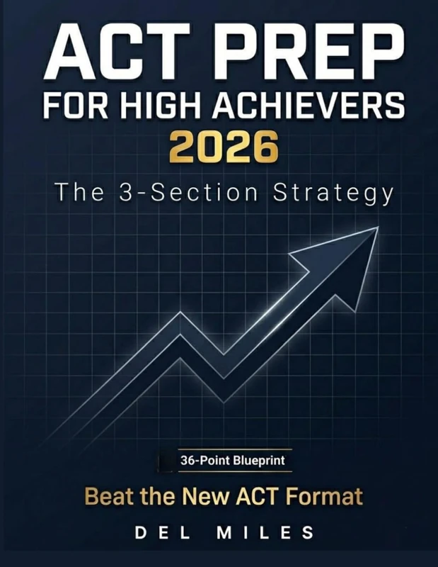 ACT Prep for High Achievers 2026: The 3-Section Strategy: Beat the Enhanced ACT with 4-Choice Math Hacks, Desmos Shortcuts, and the 36-Point Blueprint.