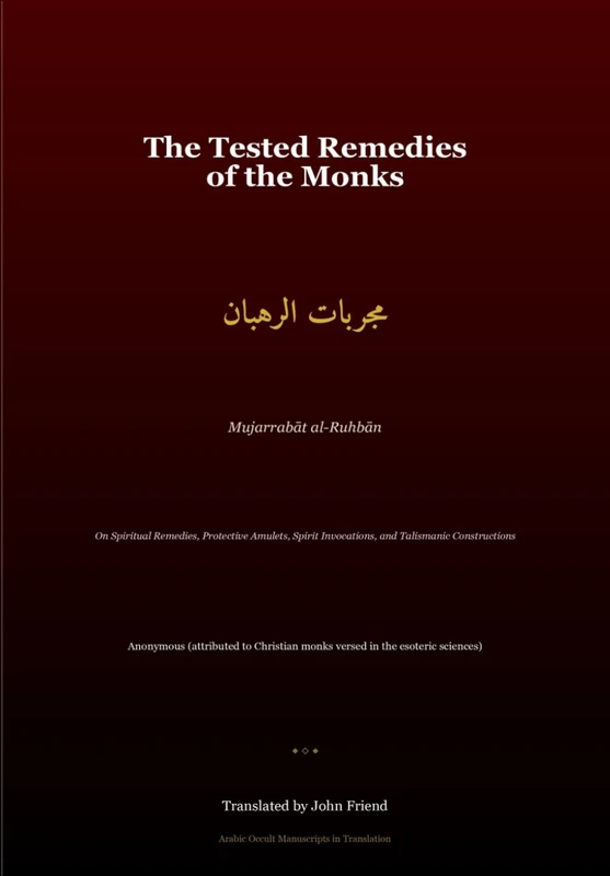 The Tested Remedies of the Monks: Mujarrabat al-Ruhban — A Complete Translation of the Arabic Occult Manuscript (Arabic Islamicate Occult Manuscripts in Translation)