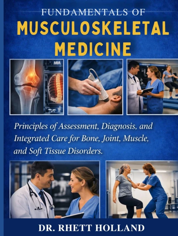 FUNDAMENTALS OF MUSCULOSKELETAL MEDICINE: Principles of Assessment, Diagnosis, and Integrated Care for Bone, Joint, Muscle, and Soft Tissue Disorders